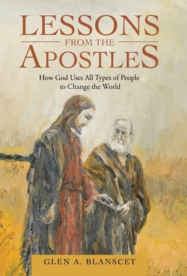Lessons from the Apostles: How God Uses All Types of People to Change the World by Blanscet, Glen a.