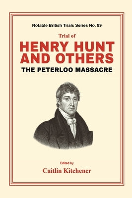 Trial of Henry Hunt and Others: The Peterloo Massacre by Kitchener, Caitlin