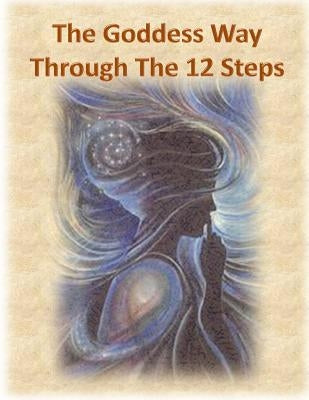 The Goddess Way through the 12 Steps: 12 Rituals of Light and Love by Coyote, Shahla