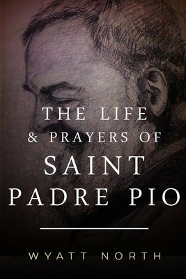 The Life and Prayers of Saint Padre Pio by North, Wyatt