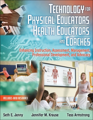 Technology for Physical Educators, Health Educators, and Coaches: Enhancing Instruction, Assessment, Management, Professional Development, and Advocac by Jenny, Seth E.