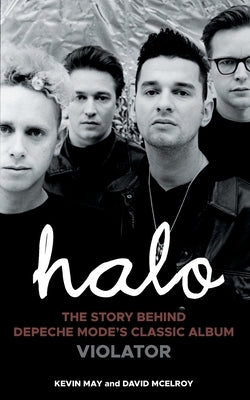 Halo: The Story Behind Depeche Mode's Classic Album Violator by May, Kevin