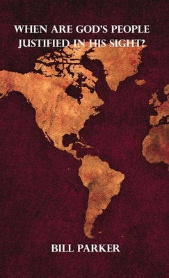 When Are God's People Justified in His Sight? by Parker, Bill