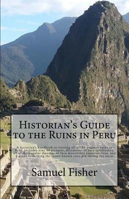Historian's Guide to the Ruins in Peru by Fisher, Samuel