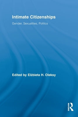 Intimate Citizenships: Gender, Sexualities, Politics by Oleksy, Elzbieta H.