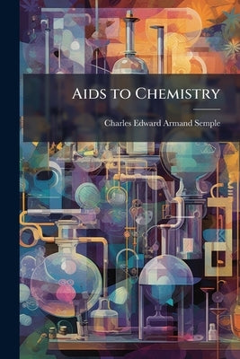 Aids to Chemistry by Semple, Charles Edward Armand