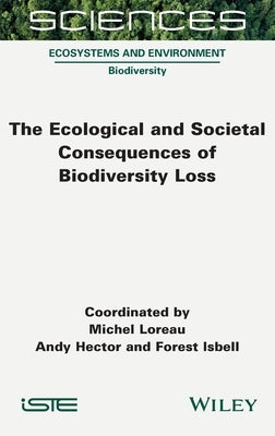 The Ecological and Societal Consequences of Biodiversity Loss by Loreau, Michel