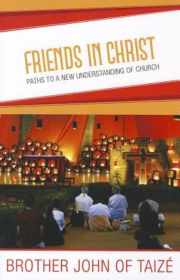 Friends in Christ: Paths to a New Understanding of Church by Brother John of Taize