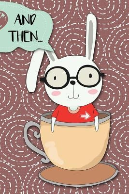 And Then...: Adventures of a Rabbit in a Tea Cup a What Happens Next Comic Activity Book for Artists by Dojinshi, Bokkaku