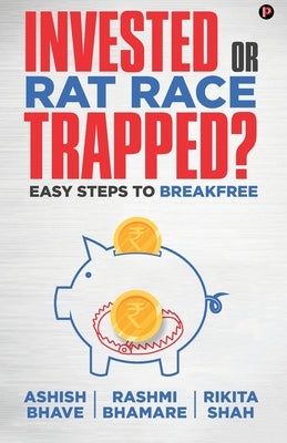 Invested or Rat Race Trapped?: Easy Steps to Breakfree by Bhamare, Rashmi