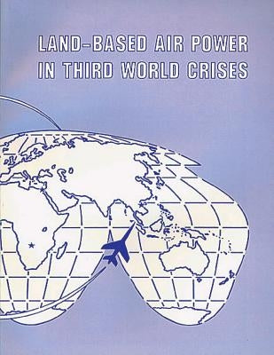 Land-Based Air Power in Third World Crises by Press, Air University