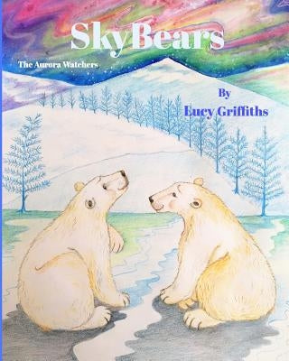 Sky Bears: Aurora Watchers by Griffiths, Lucy