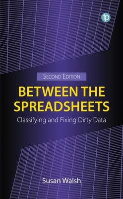 Between the Spreadsheets: Classifying and Fixing Dirty Data, Second Edition by Walsh, Susan