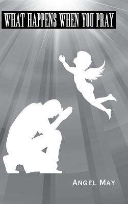 What Happens When You Pray by Angel May