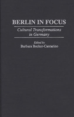 Berlin in Focus: Cultural Transformations in Germany by Becker-Cantarino, Barbara
