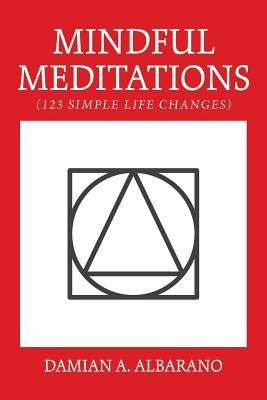 Mindful Meditations: 123 Simple Life Changes by Albarano, Damian a.