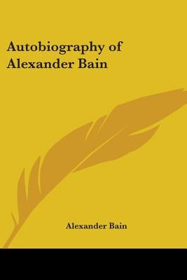 Autobiography of Alexander Bain by Bain, Alexander