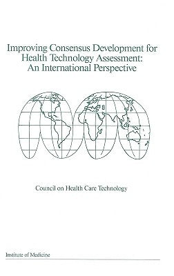 Improving Consensus Development for Health Technology Assessment: An International Perspective by Institute of Medicine