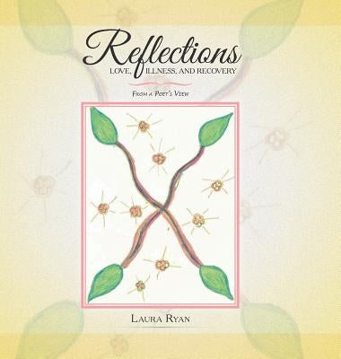 Reflections - Love, Illness, and Recovery: From a Poet's View by Ryan, Laura
