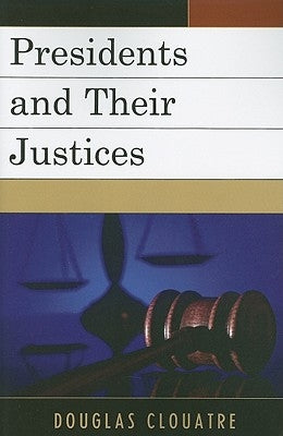 Presidents and their Justices by Clouatre, Douglas