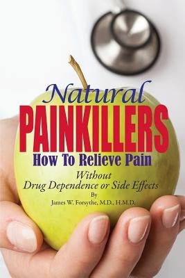 Natural Painkillers: Without Drug Dependence or Side Effects by Forsythe MD, James W.