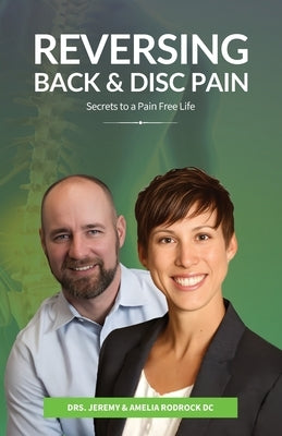 Reversing Back & Disc Pain: Secrets To A Pain-Free Life by Rodrock D. C., Jeremy