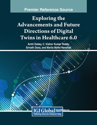 Exploring the Advancements and Future Directions of Digital Twins in Healthcare 6.0 by Dubey, Archi