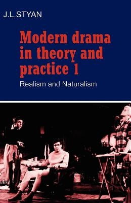 Modern Drama in Theory and Practice: Volume 1, Realism and Naturalism by Styan, J. L.