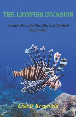 The Lionfish Invasion: A deep dive into the effects of lionfish dominance by Krygsveld, Lisa D.