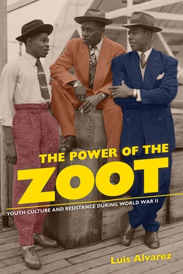 The Power of the Zoot: Youth Culture and Resistance During World War Iivolume 24 by Alvarez, Luis