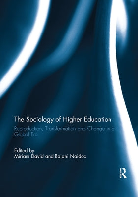 The Sociology of Higher Education: Reproduction, Transformation and Change in a Global Era by David, Miriam
