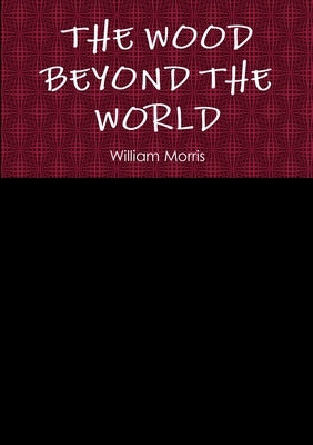 The Wood Beyond the World by Morris, William