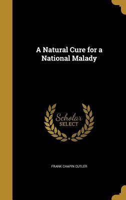 A Natural Cure for a National Malady by Cutler, Frank Chapin
