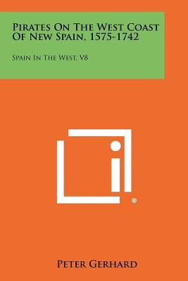 Pirates On The West Coast Of New Spain, 1575-1742: Spain In The West, V8 by Gerhard, Peter
