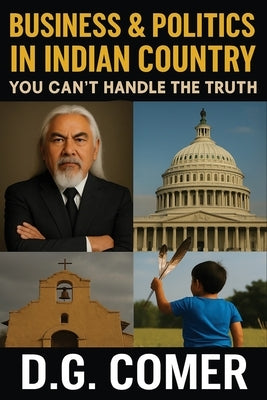 Business and Politics In Indian Country - You Can't Handle the Truth by Comer, Dg