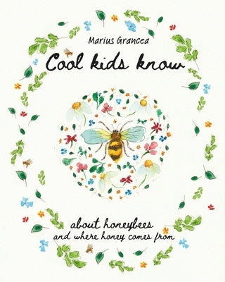 Cool kids know about honeybees and where honey comes from: A beautiful illustrated children's book for all ages explaining the hive, honeybees and hon by Grancea, Marius