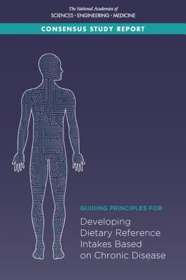 Guiding Principles for Developing Dietary Reference Intakes Based on Chronic Disease by National Academies of Sciences Engineeri