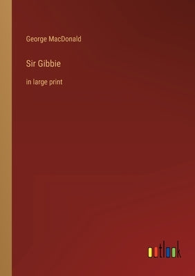 Sir Gibbie: in large print by MacDonald, George