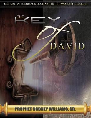 The Key of David: Davidic Patterns & Blueprints For Worship Leaders by Williams Sr, Rodney