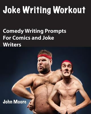 Joke Writing Workout: Comedy Writing Prompts for Comics and Joke Writers by Moore, John