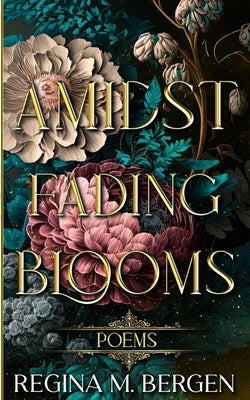 Amidst Fading Blooms: Poems by Bergen, Regina