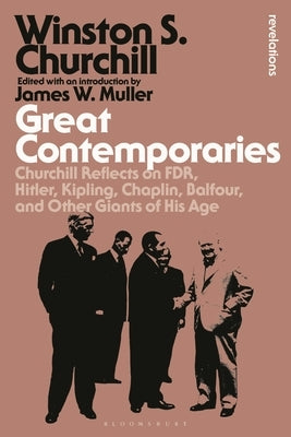 Great Contemporaries: Churchill Reflects on FDR, Hitler, Kipling, Chaplin, Balfour, and Other Giants of His Age by Churchill, Winston S.