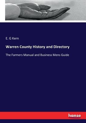 Warren County History and Directory: The Farmers Manual and Business Mens Guide by Kern, E. G.