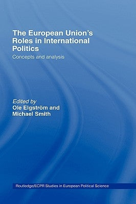 The European Union's Roles in International Politics: Concepts and Analysis by Elgström, Ole