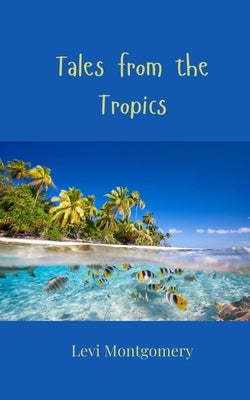 Tales from the Tropics by Montgomery, Levi