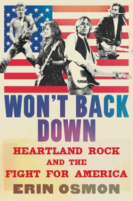 Won't Back Down: Heartland Rock and the Fight for America by Osmon, Erin