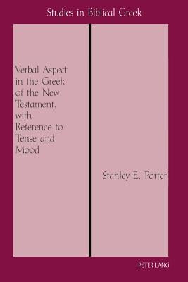Verbal Aspect in the Greek of the New Testament, with Reference to Tense and Mood: Third Printing by Porter, Stanley E.