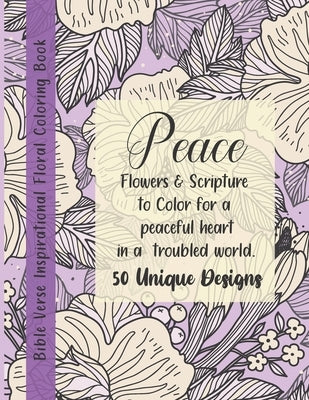 Bible Verse Floral Coloring Book: Peace! Flowers & Scripture to Color for a peaceful heart in a troubled world. 50 Unique Designs. by Stuart, Sarah J.
