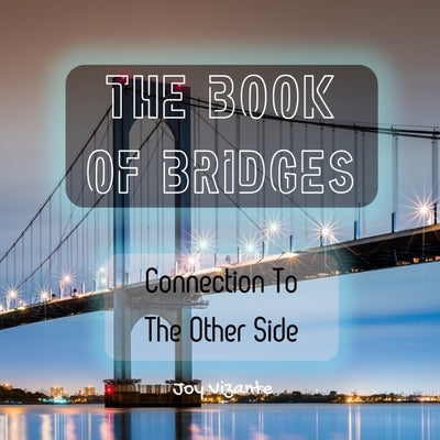 The Book of Bridges - Structures - Designs - Connection To The Other Side by Vizante, Joy