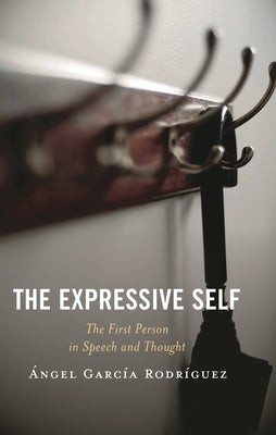 The Expressive Self: The First Person in Speech and Thought by Rodríguez, Ángel García